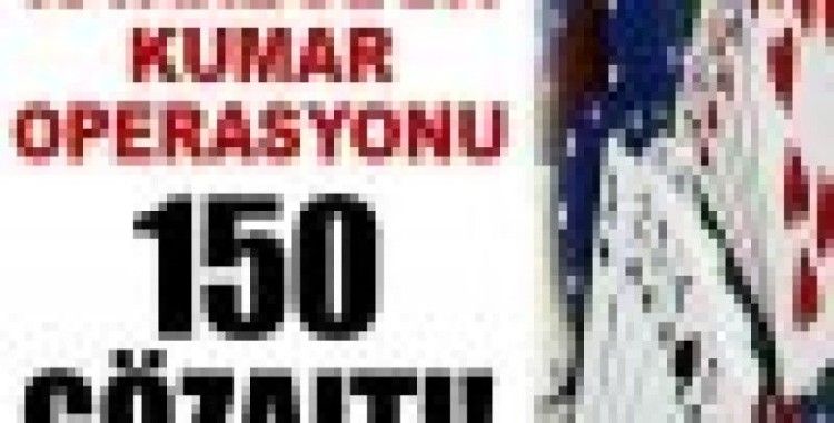 İstanbul'da kumar operasyonu: 150 gözaltı