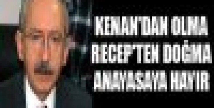 Kenan'dan olma Recep'ten doğma anayasaya hayır