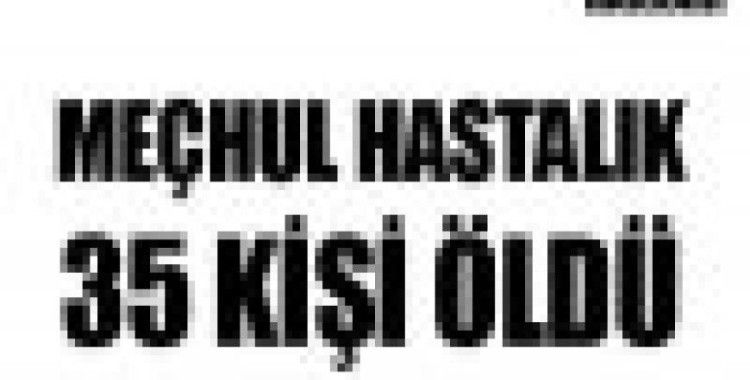 Hakkari'de meçhul hastalığa 35 kurban