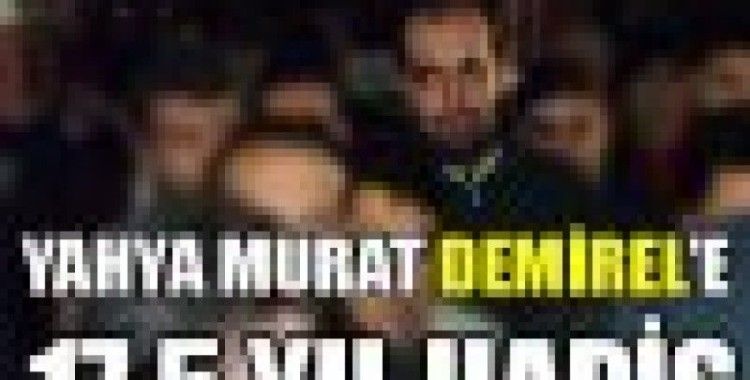 Murat Demirel'e 17.5 yıl hapis