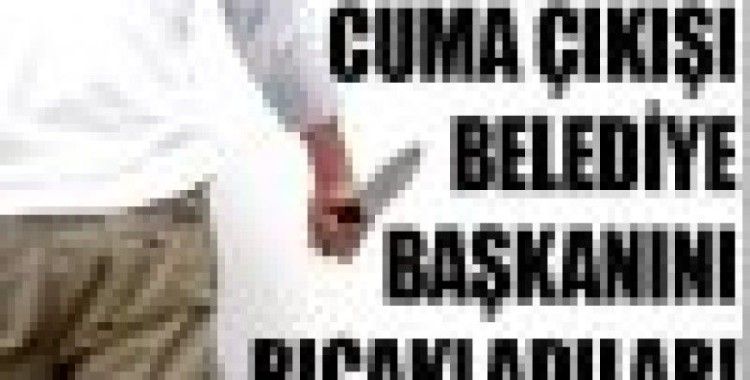 Cuma çıkışı Belediye Başkanı'nı bıçakladılar