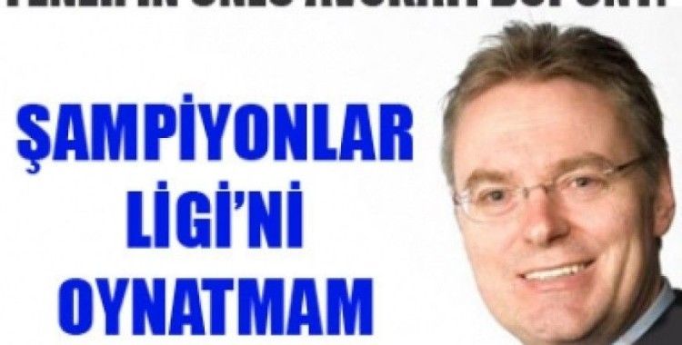 'Şampiyonlar Ligi'ni oynatmam'