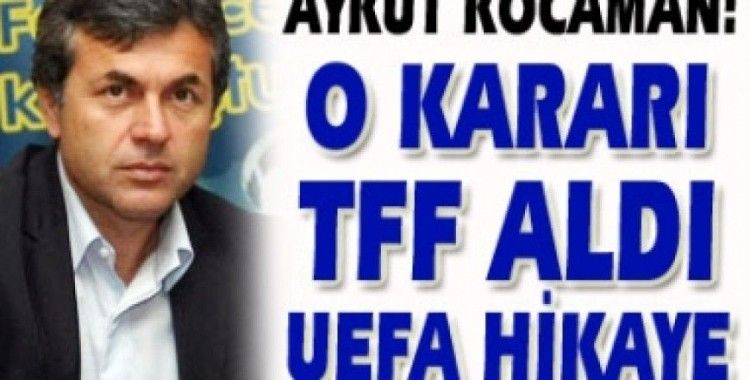 Kocaman;'O kararı TFF aldı, UEFA hikaye'
