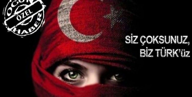 Siz çoksunuz, biz Türk'üz