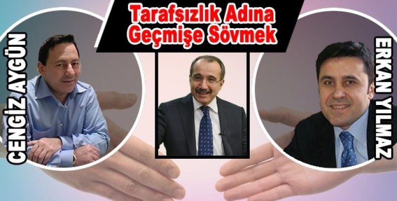 Cengiz Aygün'ün kaleminden, 'Tarafsızlık adına geçmişe sövmek'