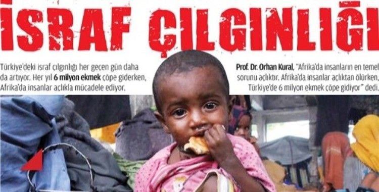 Türkiye 6 milyon ekmeği çöpe atarken Afrika açlıktan ölüyor