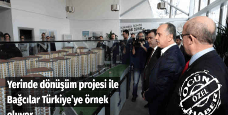 Yerinde dönüşüm projesi ile Bağcılar Türkiye’ye örnek oluyor