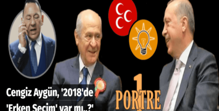 Cengiz Aygün, '2018'de 'Erken Seçim' var mı..?'