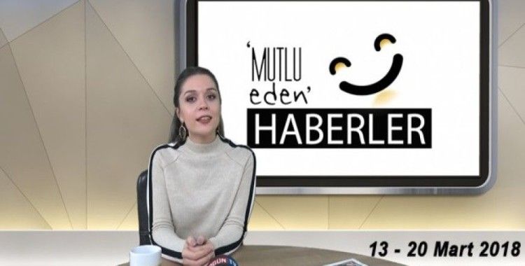 Mutlu Eden Haberler - 20.03.2018