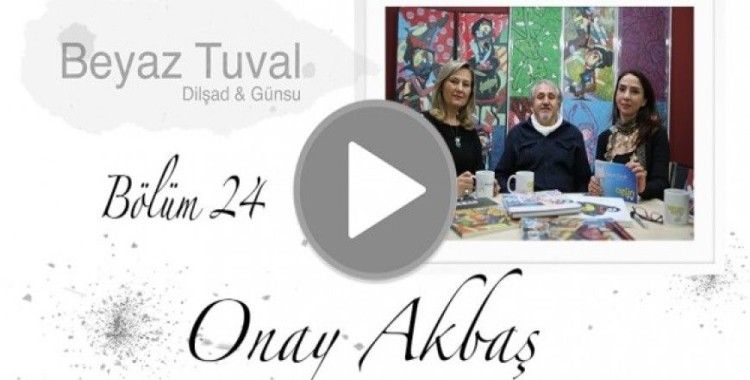 Onay Akbaş ile sanat Beyaz Tuval'in 24. bölümünde