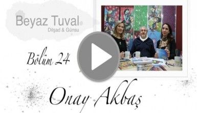 Onay Akbaş ile sanat Beyaz Tuval'in 24. bölümünde	