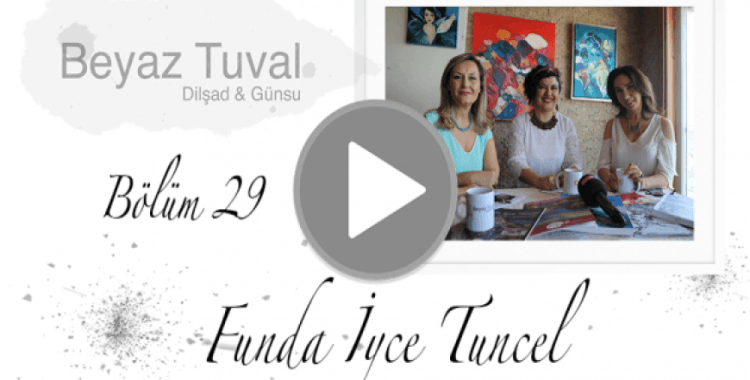 Funda İyce Tuncel ile sanat Beyaz Tuval'in 29. bölümünde