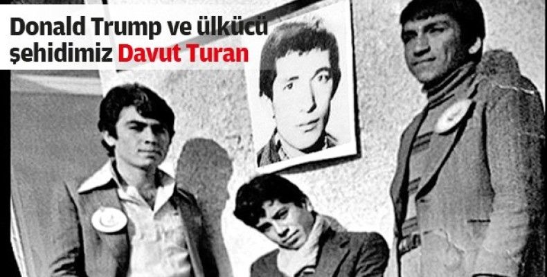 Donald Trump ve ülkücü şehidimiz Davut Turan
