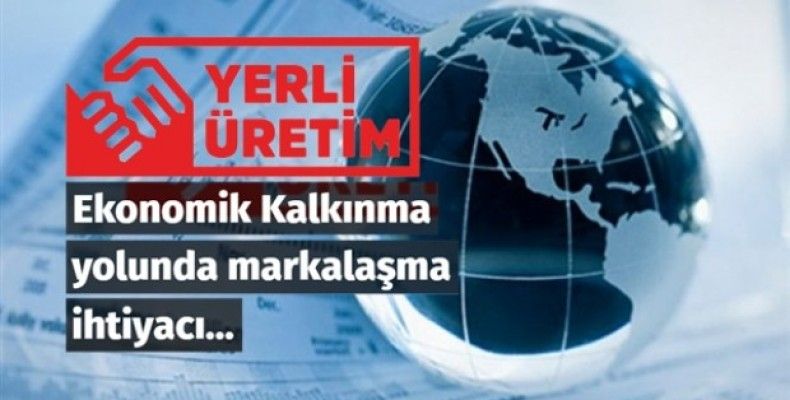 Ekonomik Kalkınma yolunda markalaşma ihtiyacı…