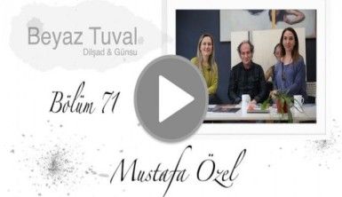 Mustafa Özel ile sanat Beyaz Tuval'in 71. bölümünde