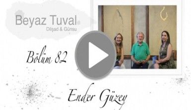 Ender Güzey ile sanat Beyaz Tuval'in 82. bölümünde