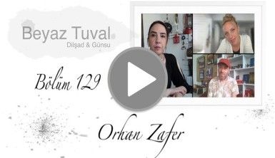 Orhan Zafer ile sanat Beyaz Tuval'in 129. bölümünde